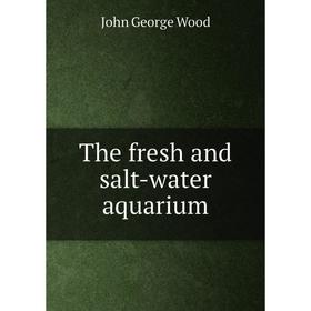 

Книга The fresh and salt-water aquarium
