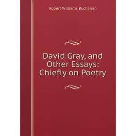 

Книга David Gray, and Other Essays: Chiefly on Poetry