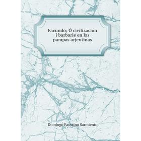 

Книга Facundo; Ó, civilización i barbarie en las pampas arjentinas