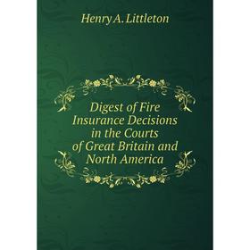 

Книга Digest of Fire Insurance Decisions in the Courts of Great Britain and North America