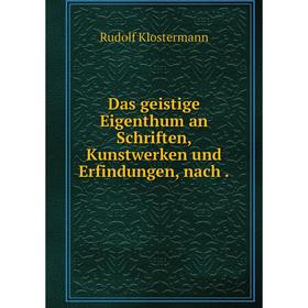 

Книга Das geistige Eigenthum an Schriften, Kunstwerken und Erfindungen, nach.