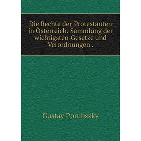 

Книга Die Rechte der Protestanten in Österreich. Sammlung der wichtigsten Gesetze und Verordnungen.