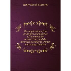

Книга The application of the principles and practice of homœopathy to obstetrics, and the disorders peculiar to women and young choldren