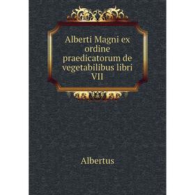

Книга Alberti Magni ex ordine praedicatorum de vegetabilibus libri VII