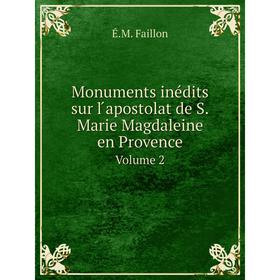 

Книга Monuments inédits sur l ́apostolat de SMarie Magdaleine en ProvenceVolume 2