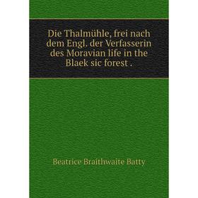

Книга Die Thalmühle, frei nach dem Engl. der Verfasserin des Moravian life in the Blaek sic forest.