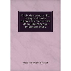 

Книга Choix de sermons: Éd. critique donnée d'après les manuscrits de la Bibliothèque impériale avec.