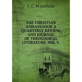 

Книга THE CHRISTIAN AMBASSADOR A QUARTERLY REVIEW, AND JOURNAL OF THEOLOGICAL LITERATURE. VOL V.