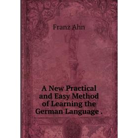 

Книга A New Practical and Easy Method of Learning the German Language.