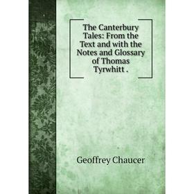 

Книга The Canterbury Tales: From the Text and with the Notes and Glossary of Thomas Tyrwhitt.