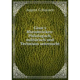 

Книга Cäsar's Rheinbrücken: Philologisch, militärisch und Technison untersucht