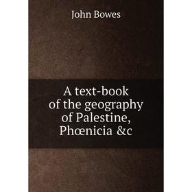 

Книга A text-book of the geography of Palestine, Phœnicia &c