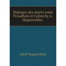 

Книга Dialogue des morts entre Proudhon et Colins by A. Hugentobler.