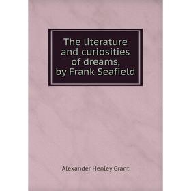 

Книга The literature and curiosities of dreams, by Frank Seafield