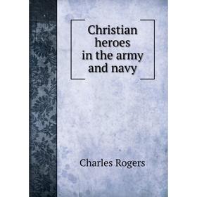 

Книга Christian heroes in the army and navy