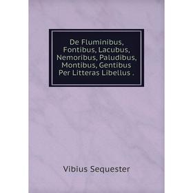 

Книга De Fluminibus, Fontibus, Lacubus, Nemoribus, Paludibus, Montibus, Gentibus Per Litteras Libellus.