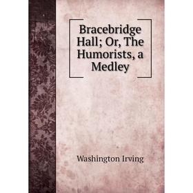 

Книга Bracebridge Hall; Or, The Humorists, a Medley