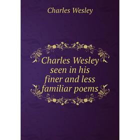 

Книга Charles Wesley seen in his finer and less familiar poems