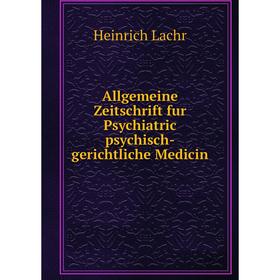 

Книга Allgemeine Zeitschrift fur Psychiatric psychisch-gerichtliche Medicin