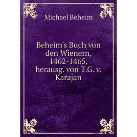 

Книга Beheim's Buch von den Wienern, 1462-1465, herausg. von T. G. v. Karajan