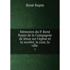 

Книга Mémoires du P René Rapin de la Compagnie de Jésus sur l'église et la société, la cour, la ville3