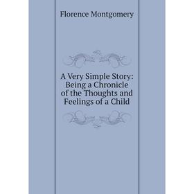 

Книга A Very Simple Story: Being a Chronicle of the Thoughts and Feelings of a Child