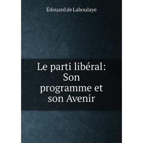 

Книга Le parti libéral: Son programme et son Avenir