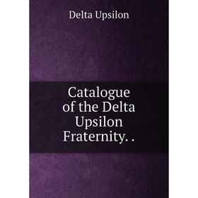 

Книга Catalogue of the Delta Upsilon Fraternity..