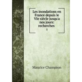 

Книга Les inondations en France depuis le VIe siècle jusqu'a nos jours: recherches5