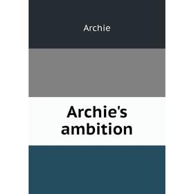 

Книга Archie's ambition
