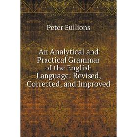 

Книга An Analytical and Practical Grammar of the English Language: Revised, Corrected, and Improved