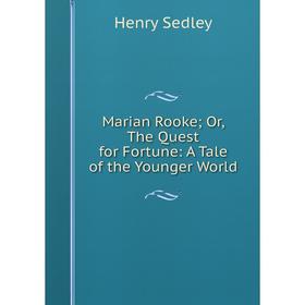 

Книга Marian Rooke; or the Quest for Fortune: A Tale of the Younger World