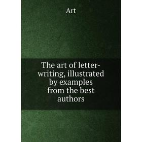 

Книга The art of letter-writing, illustrated by examples from the best authors