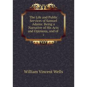 

Книга The Life and Public Services of Samuel Adams: Being a Narrative of His Acts and Opinions, and of. 2