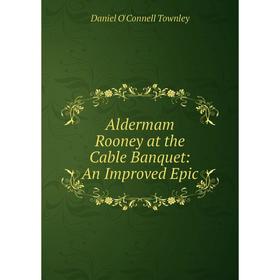 

Книга Aldermam Rooney at the Cable Banquet: An Improved Epic