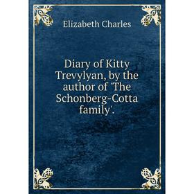 

Книга Diary of Kitty Trevylyan, by the author of 'The Schonberg-Cotta family'.