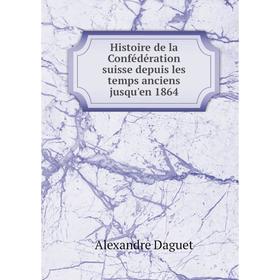 

Книга Histoire de la Confédération suisse depuis les temps anciens jusqu'en 1864