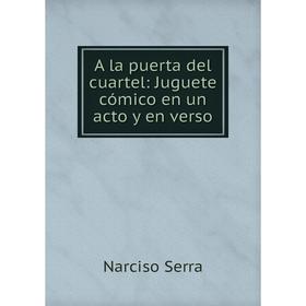 

Книга A la puerta del cuartel: Juguete cómico en un acto y en verso