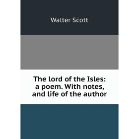 

Книга The lord of the Isles: a poem. With notes, and life of the author