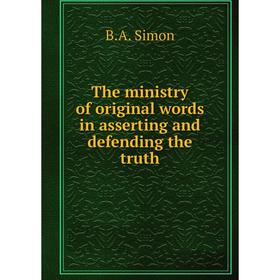 

Книга The ministry of original words in asserting and defending the truth