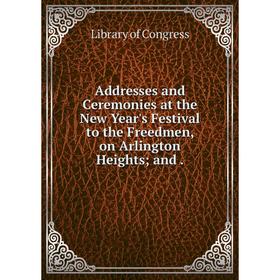 

Книга Addresses and Ceremonies at the New Year's Festival to the Freedmen, on Arlington Heights; and.