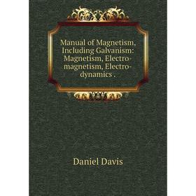 

Книга Manual of Magnetism, Including Galvanism: Magnetism, Electro-magnetism, Electro-dynamics