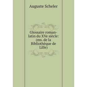 

Книга Glossaire roman-latin du XVe siècle: (ms. de la Bibliothèque de Lille)