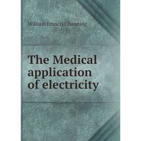 

Книга The Medical application of electricity