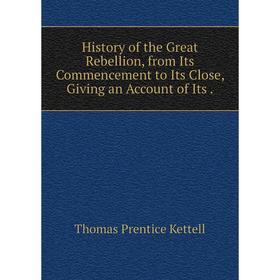 

Книга History of the Great Rebellion, from Its Commencement to Its Close, Giving an Account of Its.