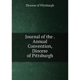 

Книга Journal of the. Annual Convention, Diocese of Pittsburgh