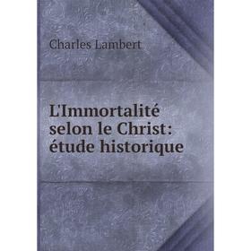 

Книга L'Immortalité selon le Christ: étude historique