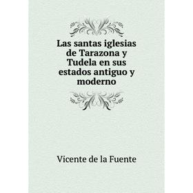 

Книга Las santas iglesias de Tarazona y Tudela en sus estados antiguo y moderno
