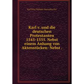 

Книга Karl v. und die deutschen Protestanten 1545-1555. Nebst einem Anhang von Aktenstücken: Nebst.