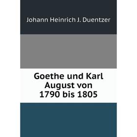 

Книга Goethe und Karl August von 1790 bis 1805